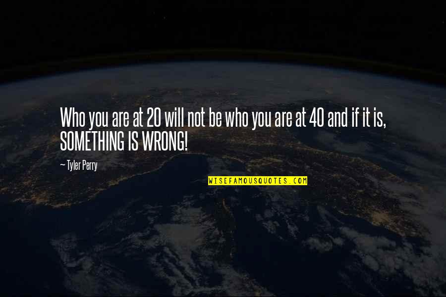 Conflictions Def Quotes By Tyler Perry: Who you are at 20 will not be
