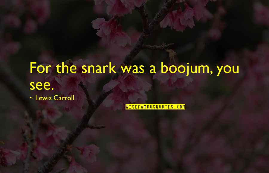 Conflictive People Quotes By Lewis Carroll: For the snark was a boojum, you see. Conflictive People Quotes By Lewis Carroll: For the snark was a boojum, you see.
