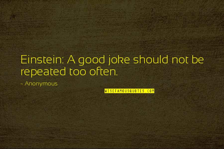Conflictive Quotes By Anonymous: Einstein: A good joke should not be repeated