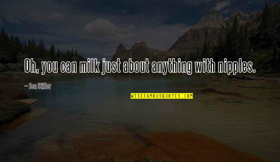 Conflictivos Quotes By Ben Stiller: Oh, you can milk just about anything with Conflictivos Quotes By Ben Stiller: Oh, you can milk just about anything with