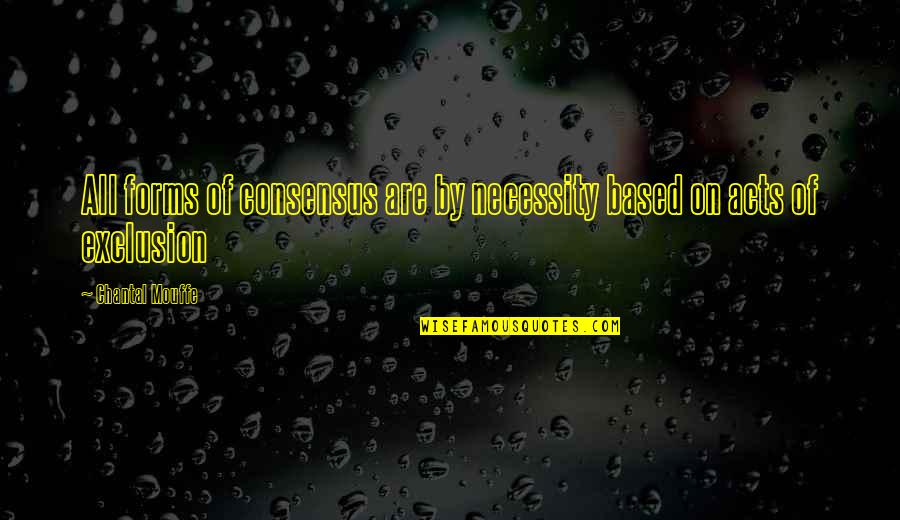 Conflictivos Quotes By Chantal Mouffe: All forms of consensus are by necessity based Conflictivos Quotes By Chantal Mouffe: All forms of consensus are by necessity based