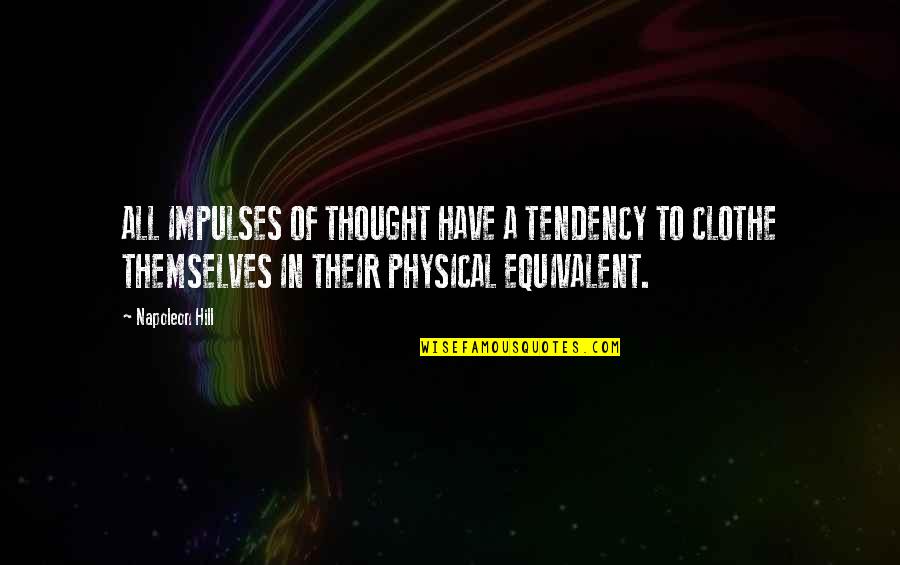 Conflictivos Quotes By Napoleon Hill: ALL IMPULSES OF THOUGHT HAVE A TENDENCY TO Conflictivos Quotes By Napoleon Hill: ALL IMPULSES OF THOUGHT HAVE A TENDENCY TO