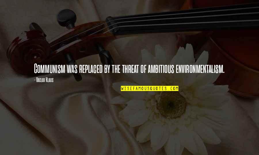 Conflicto Arabe Quotes By Vaclav Klaus: Communism was replaced by the threat of ambitious