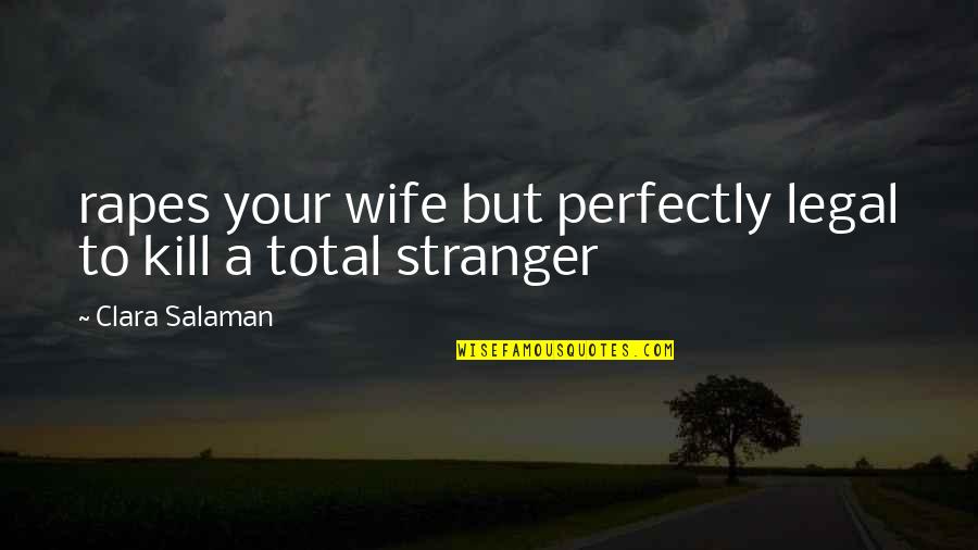 Conflicto Familiar Quotes By Clara Salaman: rapes your wife but perfectly legal to kill Conflicto Familiar Quotes By Clara Salaman: rapes your wife but perfectly legal to kill