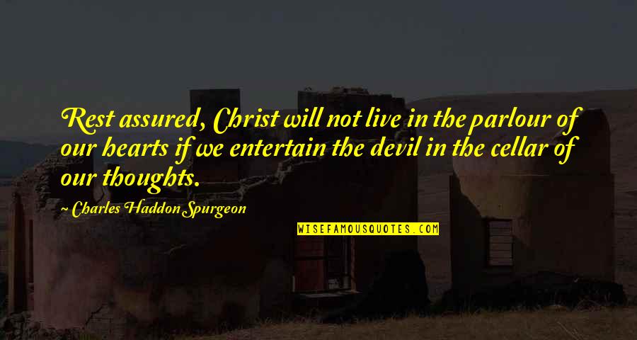 Conflicts Of Interest Quotes By Charles Haddon Spurgeon: Rest assured, Christ will not live in the