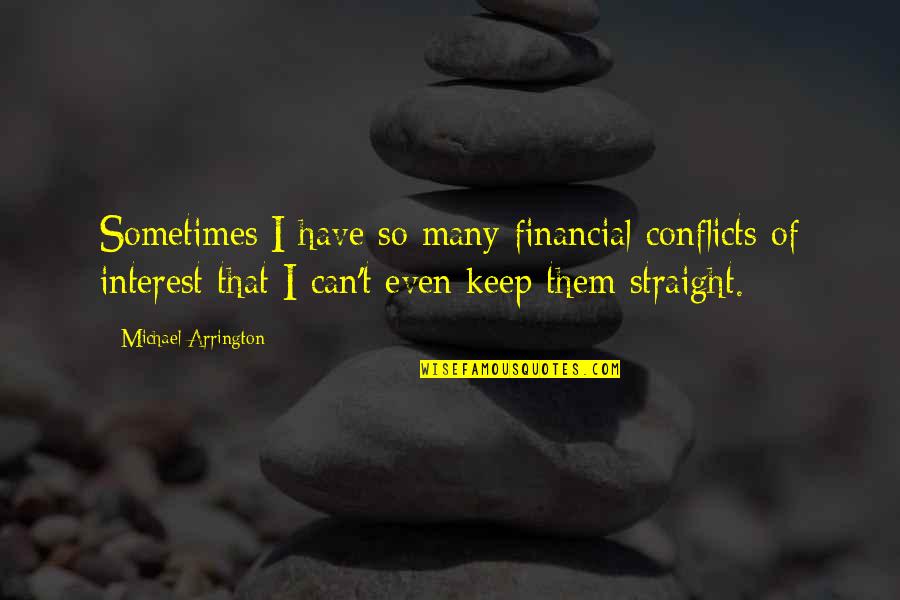 Conflicts Of Interest Quotes By Michael Arrington: Sometimes I have so many financial conflicts of