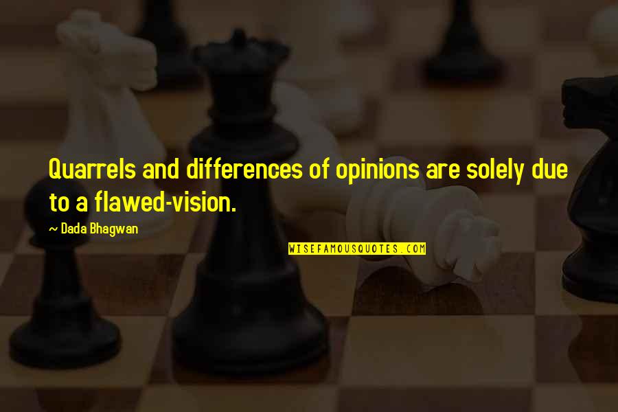 Conflicts Quotes And Quotes By Dada Bhagwan: Quarrels and differences of opinions are solely due
