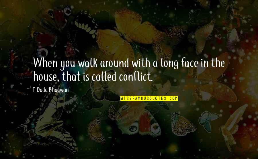 Conflicts Quotes And Quotes By Dada Bhagwan: When you walk around with a long face