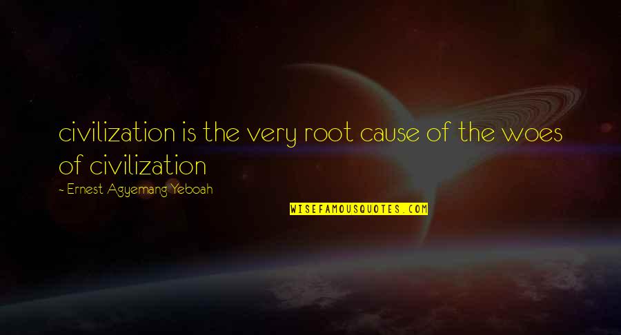 Conflicts Quotes And Quotes By Ernest Agyemang Yeboah: civilization is the very root cause of the