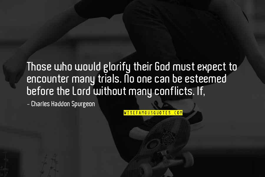 Conflicts Quotes By Charles Haddon Spurgeon: Those who would glorify their God must expect