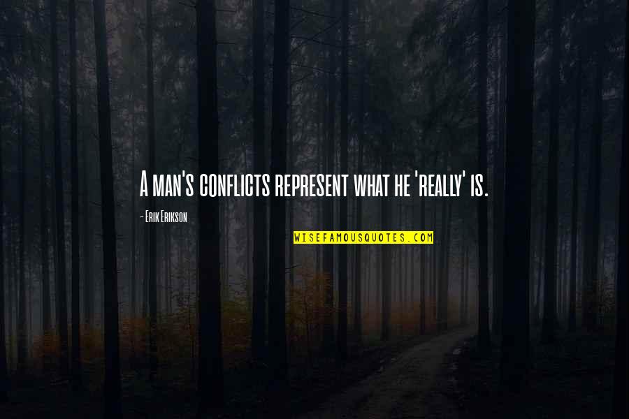 Conflicts Quotes By Erik Erikson: A man's conflicts represent what he 'really' is.