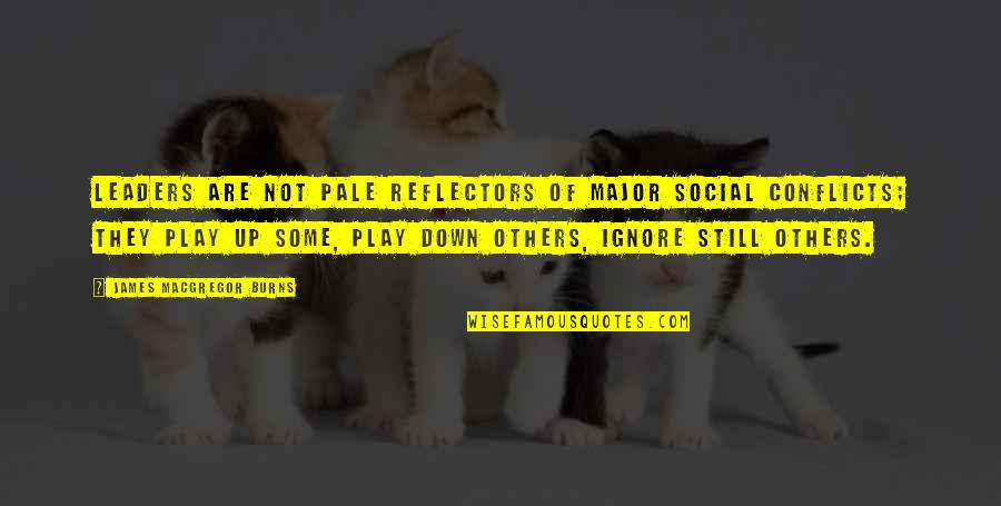 Conflicts Quotes By James MacGregor Burns: Leaders are not pale reflectors of major social