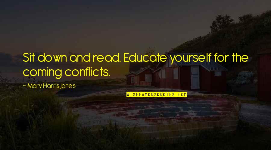 Conflicts Quotes By Mary Harris Jones: Sit down and read. Educate yourself for the