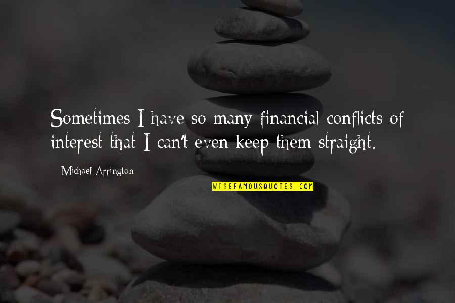 Conflicts Quotes By Michael Arrington: Sometimes I have so many financial conflicts of