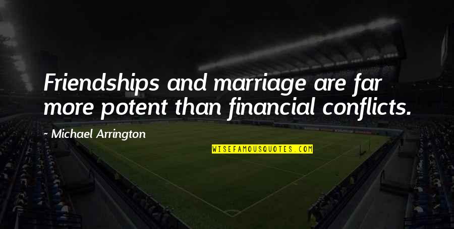 Conflicts Quotes By Michael Arrington: Friendships and marriage are far more potent than