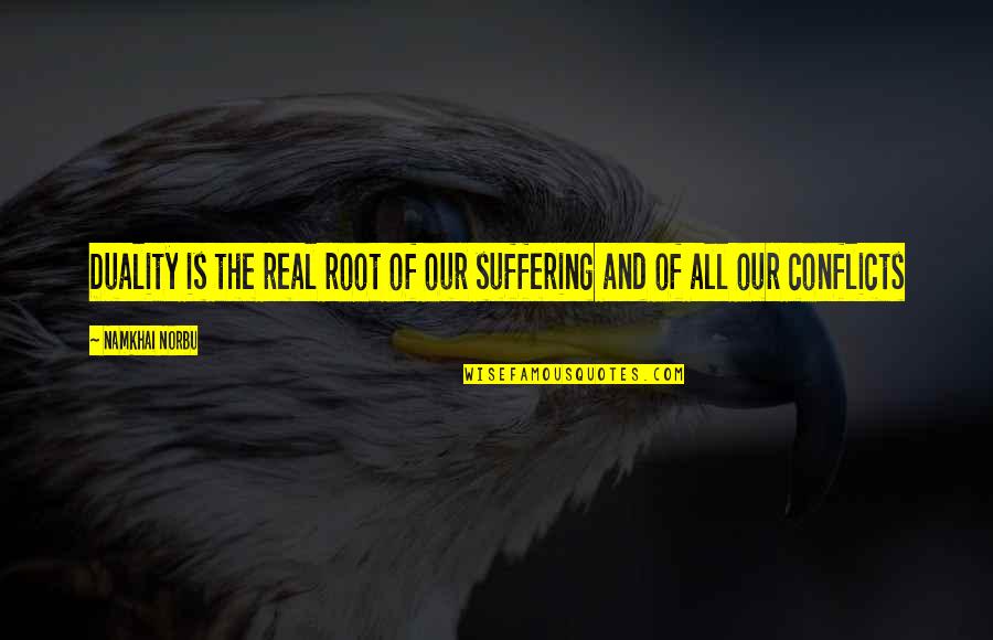 Conflicts Quotes By Namkhai Norbu: Duality is the real root of our suffering
