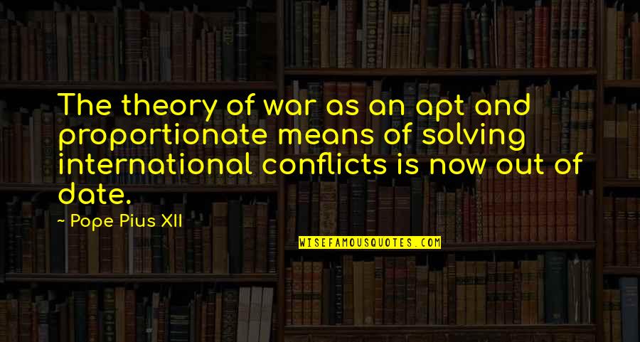 Conflicts Quotes By Pope Pius XII: The theory of war as an apt and