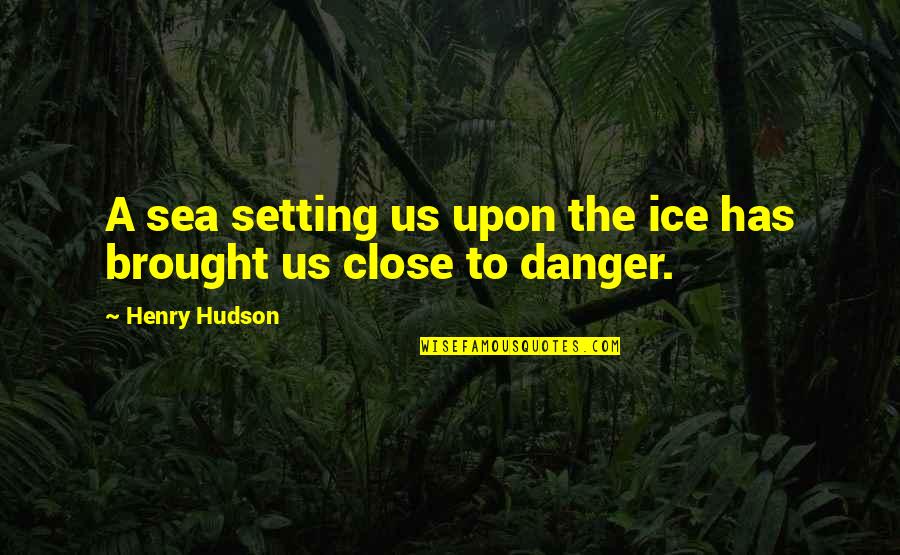 Conflictsand Quotes By Henry Hudson: A sea setting us upon the ice has