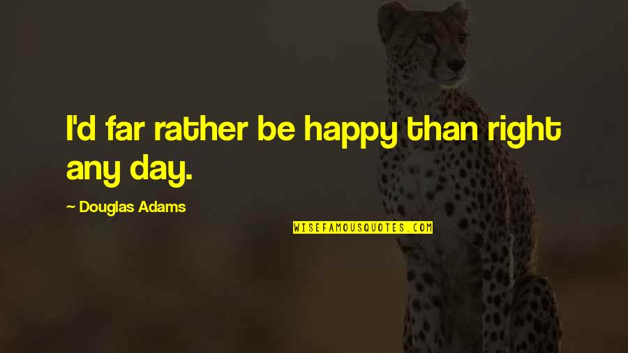 Conflictual Quotes By Douglas Adams: I'd far rather be happy than right any