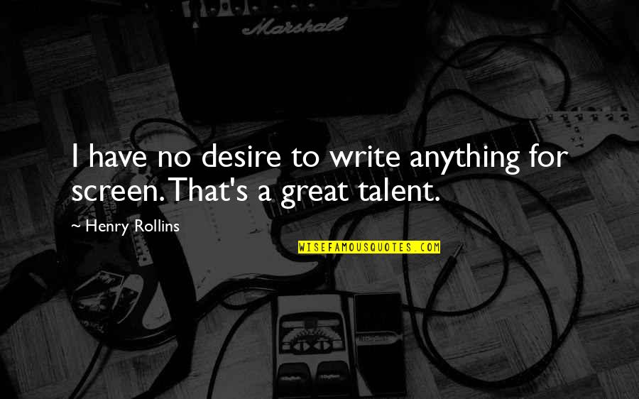 Conflictual Quotes By Henry Rollins: I have no desire to write anything for