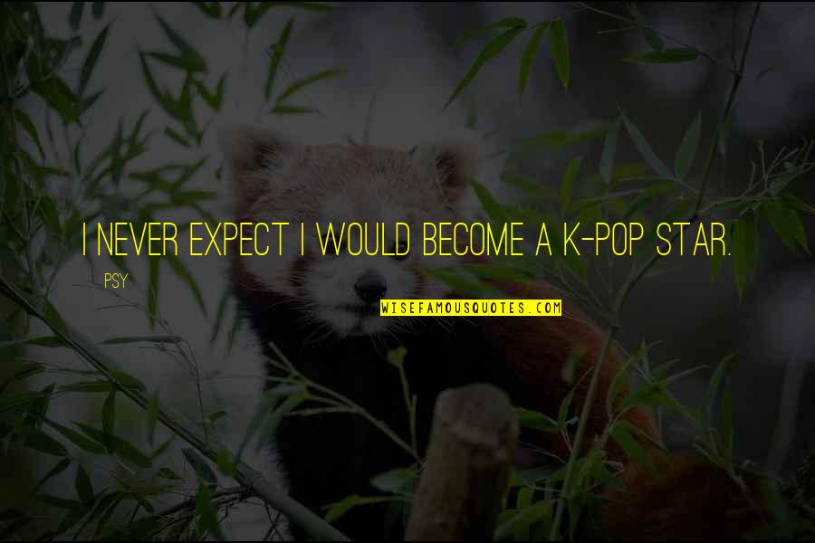 Conflito Quotes By Psy: I never expect I would become a K-pop