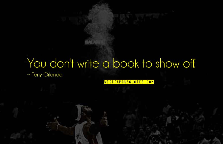 Conflitos Quotes By Tony Orlando: You don't write a book to show off. Conflitos Quotes By Tony Orlando: You don't write a book to show off.