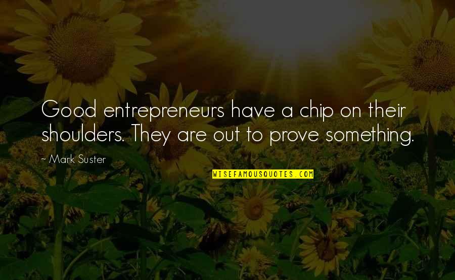 Confluir Movie Quotes By Mark Suster: Good entrepreneurs have a chip on their shoulders.