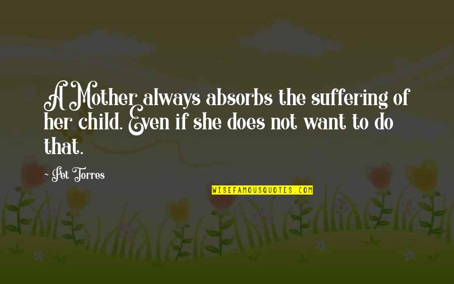 Confluyen Sinonimos Quotes By Pet Torres: A Mother always absorbs the suffering of her Confluyen Sinonimos Quotes By Pet Torres: A Mother always absorbs the suffering of her