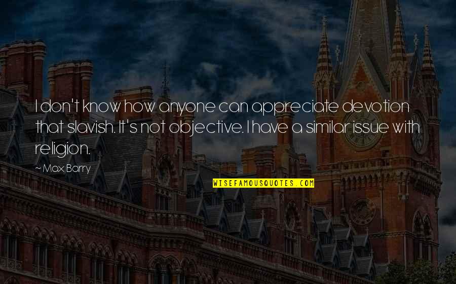 Confondre Anglais Quotes By Max Barry: I don't know how anyone can appreciate devotion Confondre Anglais Quotes By Max Barry: I don't know how anyone can appreciate devotion
