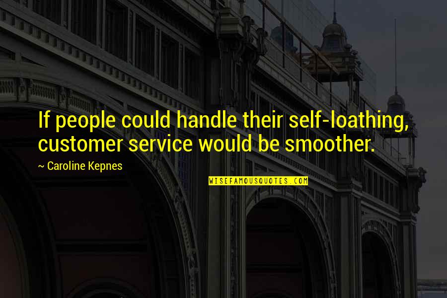 Conforama Gaia Quotes By Caroline Kepnes: If people could handle their self-loathing, customer service