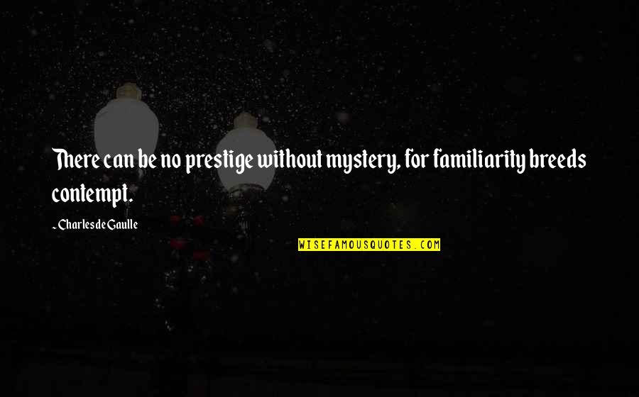 Conforama Suisse Quotes By Charles De Gaulle: There can be no prestige without mystery, for Conforama Suisse Quotes By Charles De Gaulle: There can be no prestige without mystery, for