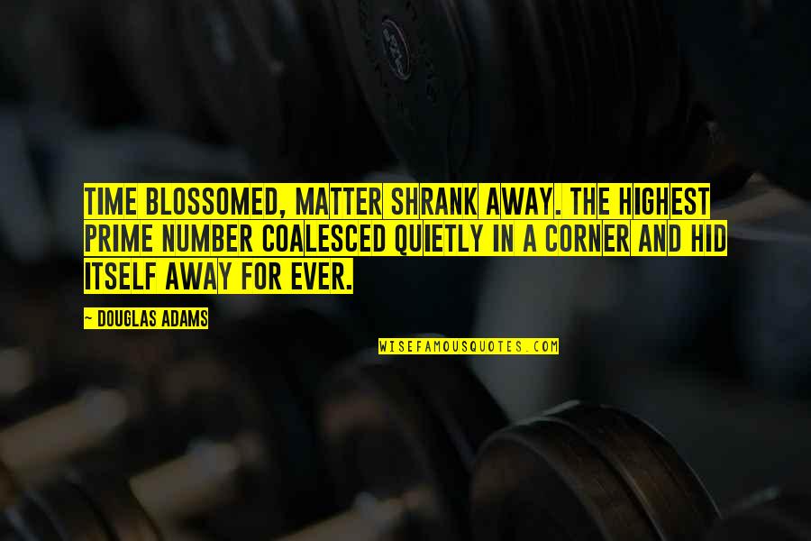Conforama Suisse Quotes By Douglas Adams: Time blossomed, matter shrank away. The highest prime Conforama Suisse Quotes By Douglas Adams: Time blossomed, matter shrank away. The highest prime