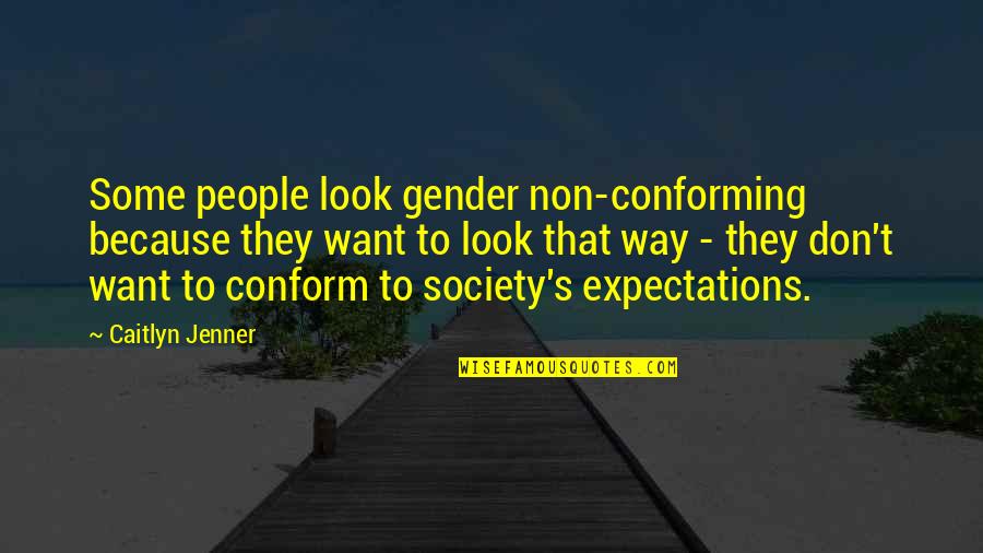 Conform To Society Quotes By Caitlyn Jenner: Some people look gender non-conforming because they want