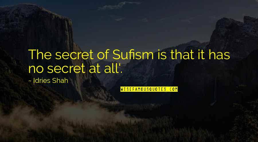 Conform To Society Quotes By Idries Shah: The secret of Sufism is that it has