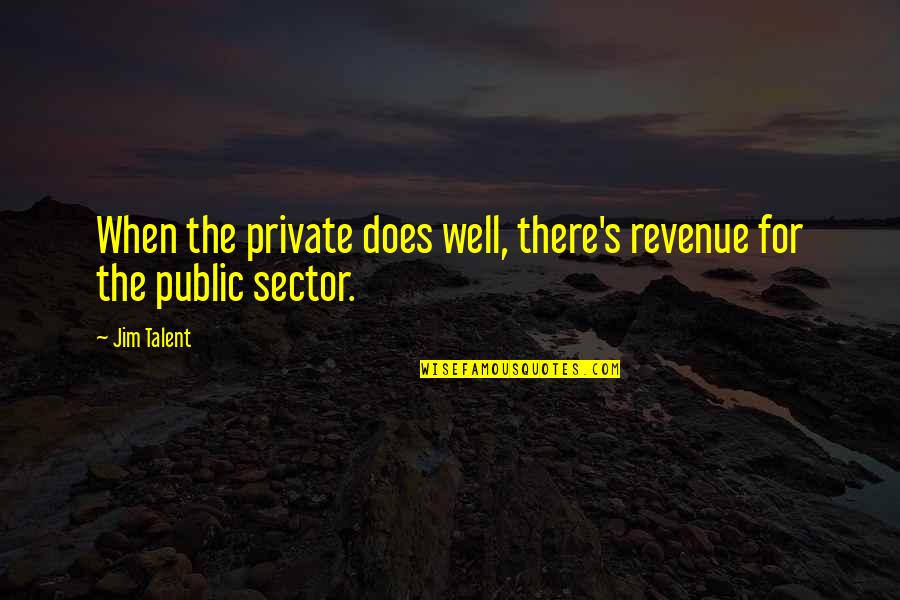 Conform To Society Quotes By Jim Talent: When the private does well, there's revenue for