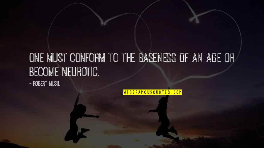 Conform To Society Quotes By Robert Musil: One must conform to the baseness of an