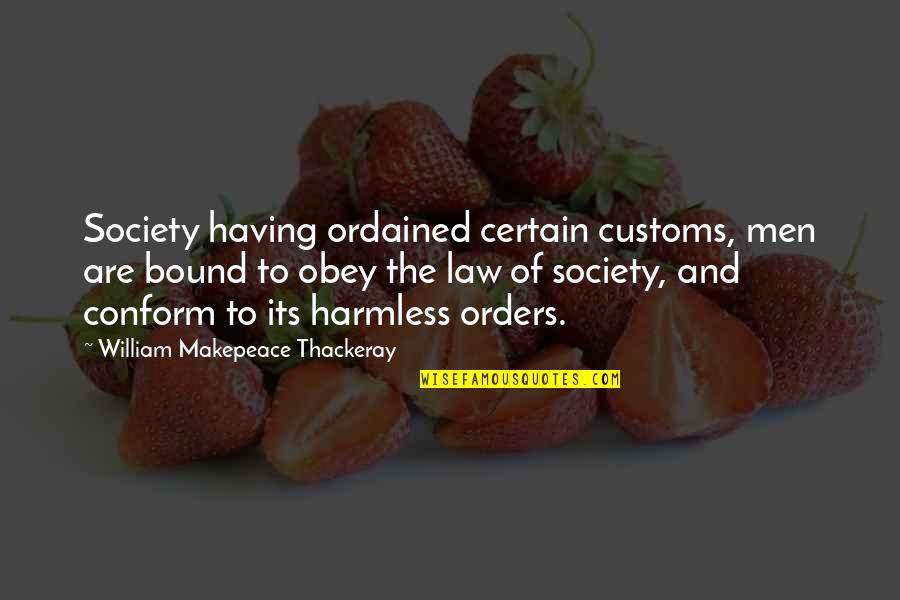 Conform To Society Quotes By William Makepeace Thackeray: Society having ordained certain customs, men are bound