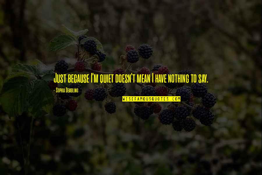 Conformado De Metales Quotes By Sophia Dembling: Just because I'm quiet doesn't mean I have Conformado De Metales Quotes By Sophia Dembling: Just because I'm quiet doesn't mean I have