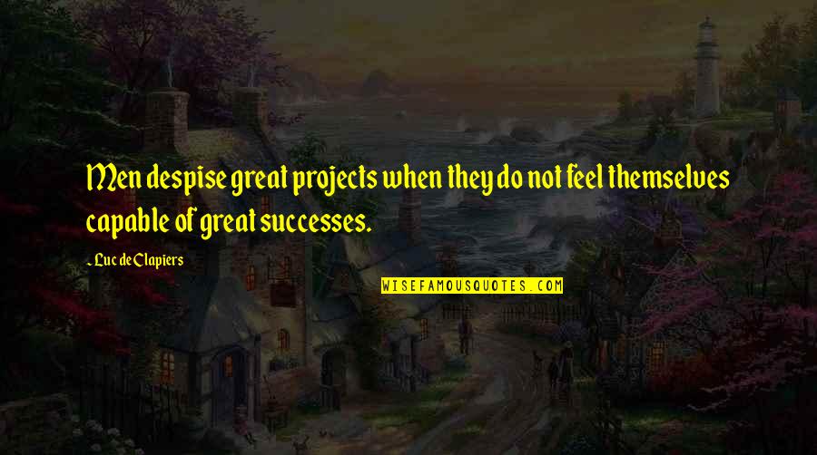 Conformal Projection Quotes By Luc De Clapiers: Men despise great projects when they do not Conformal Projection Quotes By Luc De Clapiers: Men despise great projects when they do not