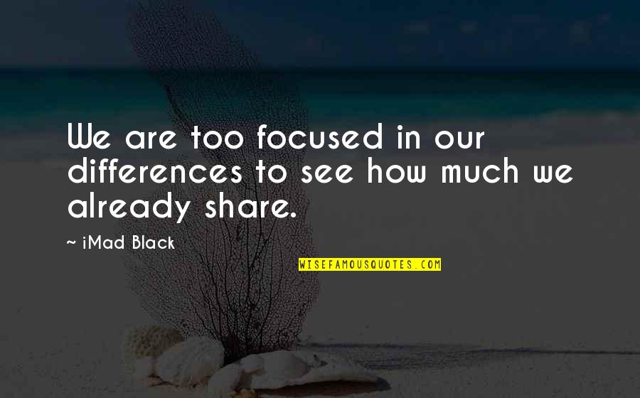 Conformal Quotes By IMad Black: We are too focused in our differences to