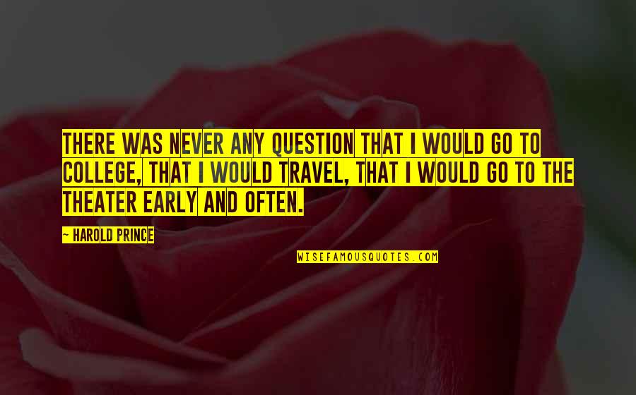 Conforman Quotes By Harold Prince: There was never any question that I would