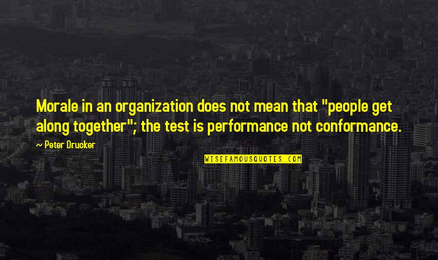 Conformance Quotes By Peter Drucker: Morale in an organization does not mean that