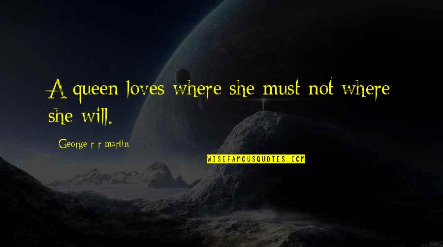 Conformations Of Pentane Quotes By George R R Martin: A queen loves where she must not where