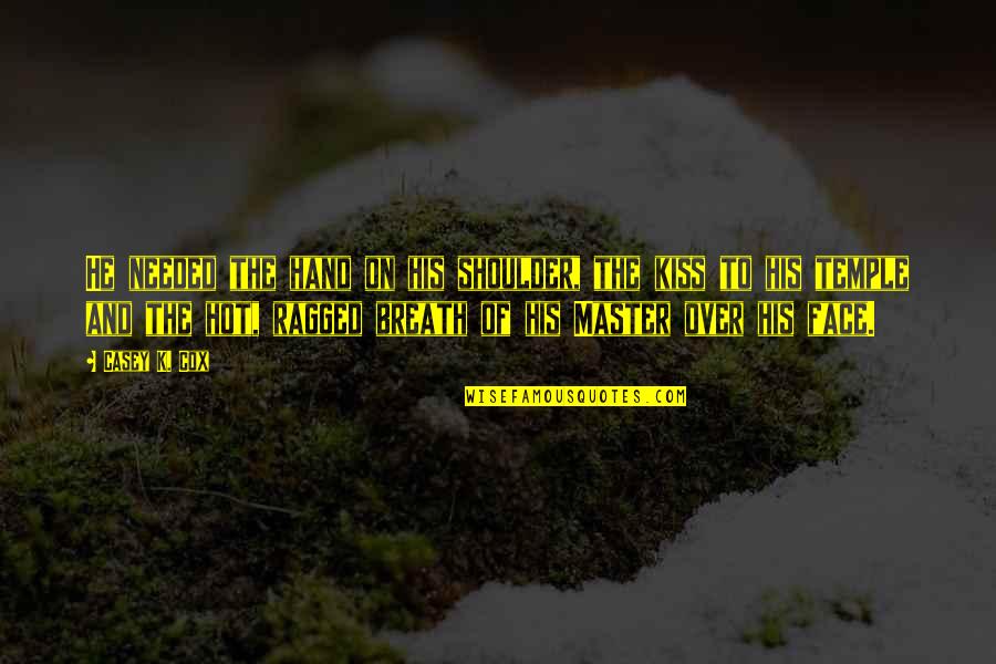 Conformer Eye Quotes By Casey K. Cox: He needed the hand on his shoulder, the Conformer Eye Quotes By Casey K. Cox: He needed the hand on his shoulder, the