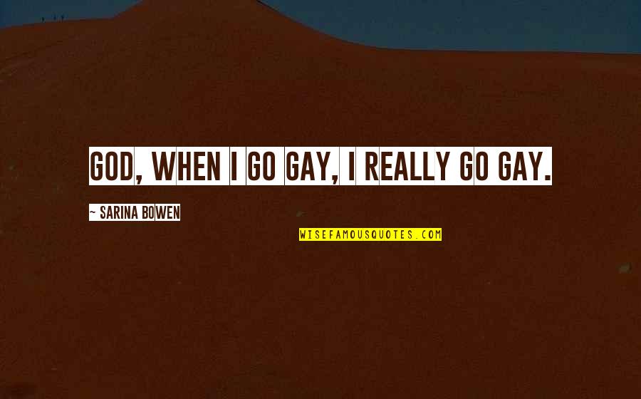 Conformes Significado Quotes By Sarina Bowen: God, when I go gay, I really go Conformes Significado Quotes By Sarina Bowen: God, when I go gay, I really go