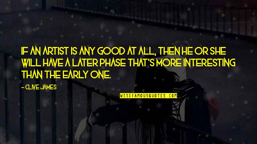 Conformidades Quotes By Clive James: If an artist is any good at all,