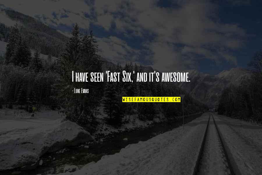 Conformidades Quotes By Luke Evans: I have seen 'Fast Six,' and it's awesome.