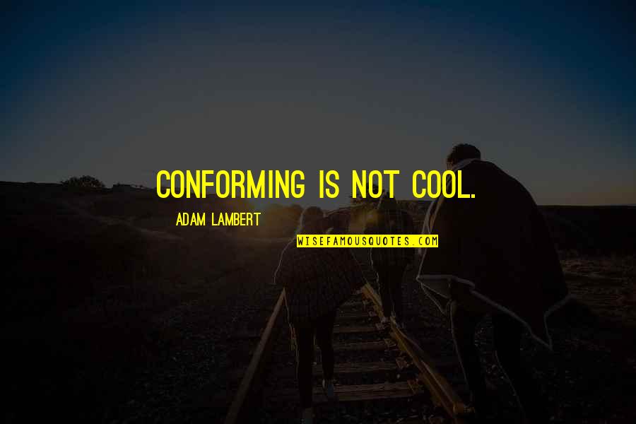 Conforming Quotes By Adam Lambert: Conforming is not cool.