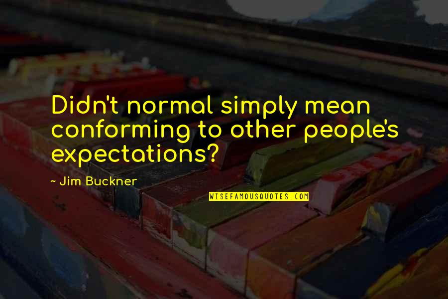 Conforming Quotes By Jim Buckner: Didn't normal simply mean conforming to other people's