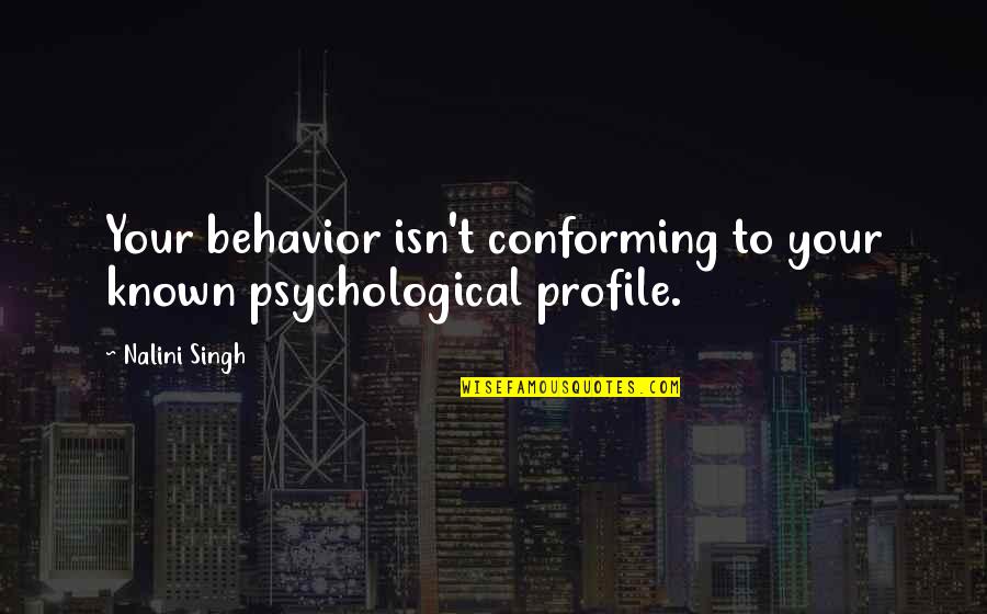 Conforming Quotes By Nalini Singh: Your behavior isn't conforming to your known psychological